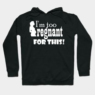 I'm too pregnant for this Hoodie